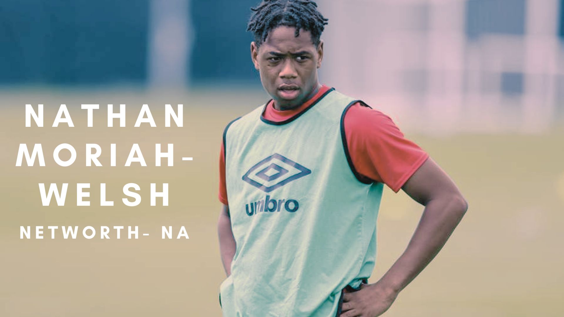 Nathan Moriah-Welsh – Động Cơ Tuyến Giữa Xuất Sắc Nathan Moriah-Welsh – Động Cơ Tuyến Giữa Xuất Sắc